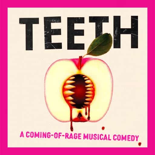 Teeth - A Coming-of-Rage Musical Comedy Tickets